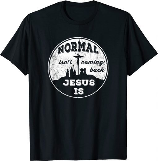 Normal Isn't Coming Back Jesus Is Revelation 14 God Love Unisex Shirt
