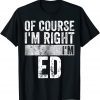 Of Course I'm Right I'm Ed 2022 Shirt