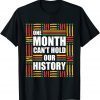 One Month Can't Hold Our History- Black History Month Classic Shirt
