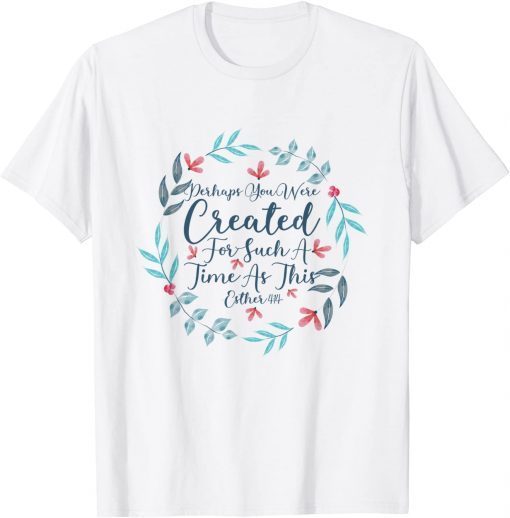Perhaps You Were Created For Such A Time As This Esther 4 14 T-Shirt