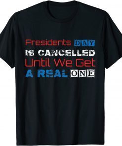 Presidents Day Is Cancelled Until We Get A Real One Classic Shirt