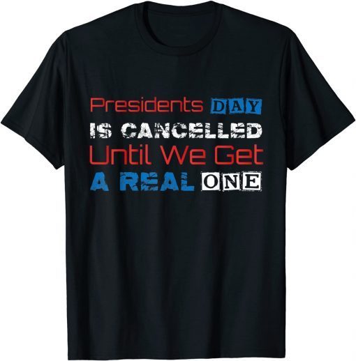 Presidents Day Is Cancelled Until We Get A Real One Classic Shirt
