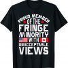Proud Fringe Minority Member With Unacceptable Views Gift Shirt