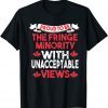 Proud Member Of The Fringe Minority With Unacceptable Views Classic Shirt