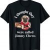 Pug Puppy Dog Pet Paw Thought They Were Jimmy Chews T-Shirt