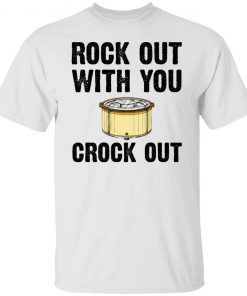 Rock Out With Your Crock Out Classic shirt