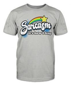 Sarcasm - it's how I hug Gift Shirt