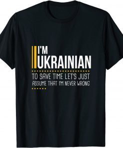Save Time Lets Assume Ukrainian Is Never Wrong Ukraine Gift Shirt