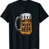 Save Water Drink Beer Gift Shirt