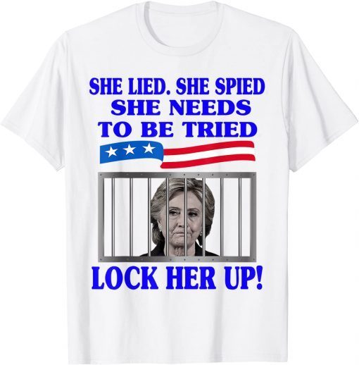 She Lied She Spied She Needs To Be Tried Lock Her Up Hillary Classic T-Shirt