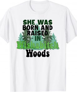 She was born and raised in wishabitch woods Claassic Shirt