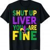 Shut Up Liver You're Fine Mardi Gras Parade 2022 Unisex Shirt