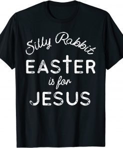 Silly Rabbit Easter is for Jesus Christians Gift Shirt