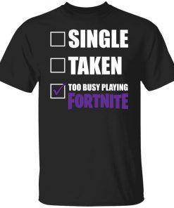 Single Taken Too Busy Playing Fortnite Classic shirt