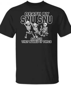 Skeletons Death By Snu Snu So Nice They Named It Twice Limited T-Shirt