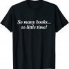 So Many Books Little Time Loves to Read Books T-Shirt