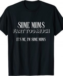 Some Moms Fart Too Much - Mother Grandmother Unisex T-Shirt