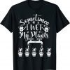 Sometimes I Wet My Plants - Gardener Gardening T-Shirt