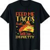 Taco Feed me tacos and tell me I'm pretty, Cool TACO Limited Shirt