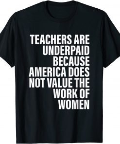 Teachers Are Underpaid Because America Does Not Value Fun Gift Shirt