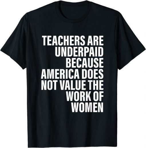 Teachers Are Underpaid Because America Does Not Value Fun Gift Shirt