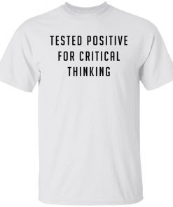 Tested Positive For Critical Thinkking Gift shirt