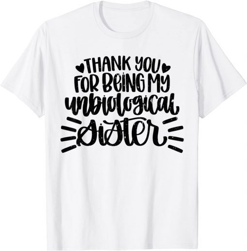 Thank You For Being My Unbiological Sister Gift Shirt