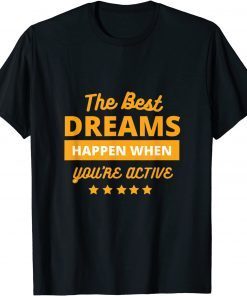 The Best Dream Happen When You Are Active Limited Shirt