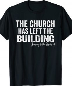 The Church has left the building Journey to the Streets Gift Shirt