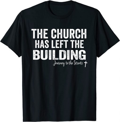 The Church has left the building Journey to the Streets Gift Shirt