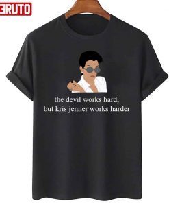 The Devil Works Hard But Kris Jenner Works Harder Shirt