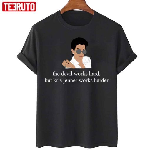 The Devil Works Hard But Kris Jenner Works Harder Shirt