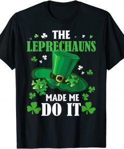 The Leprechauns Made Me Do It St Patrick's Day Unisex Shirt