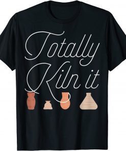 Totally Kiln It Pottery Lover Ceramic Artist Unisex T-Shirt