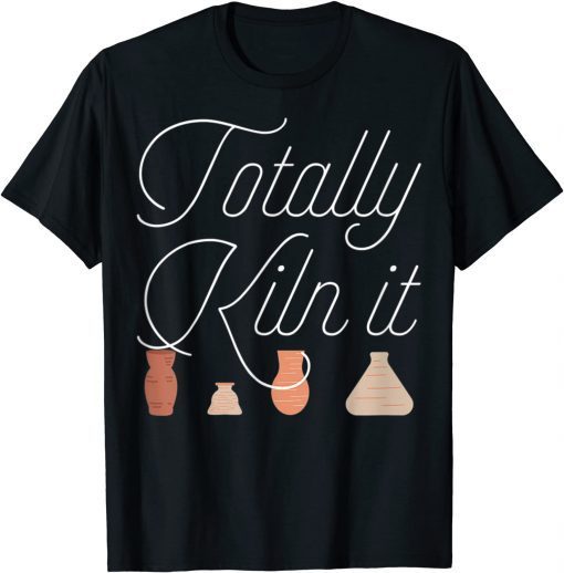 Totally Kiln It Pottery Lover Ceramic Artist Unisex T-Shirt