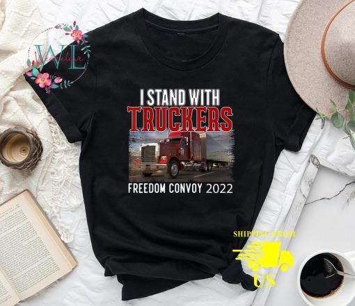 Trucker Support I Stand With Truckers Freedom Convoy 2022 Limited Shirt