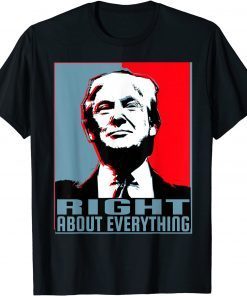 Trump Was Right About Everything #TrumpWasRight Gift Shirt