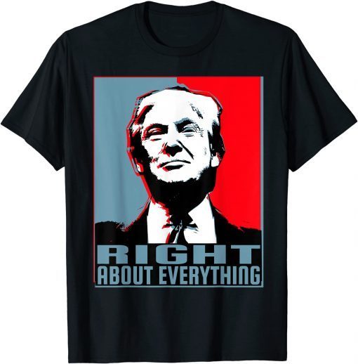 Trump Was Right About Everything #TrumpWasRight Gift Shirt