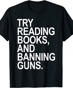 Try Reading Books and Banning Guns Gift Shirt