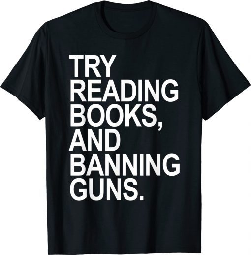 Try Reading Books and Banning Guns Gift Shirt