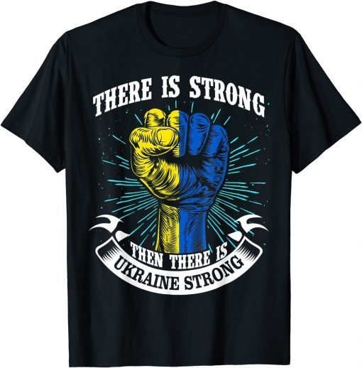 Ukraine Strong There Is Strong Then There Is Ukraine Classic Shirt