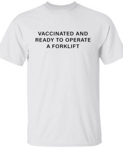 Vaccinated and ready to operate a forklift Classic shirt