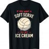 Volleyball If You Want A Soft Serve Volleyball Classic T-Shirt