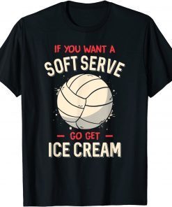 Volleyball If You Want A Soft Serve Volleyball Classic T-Shirt