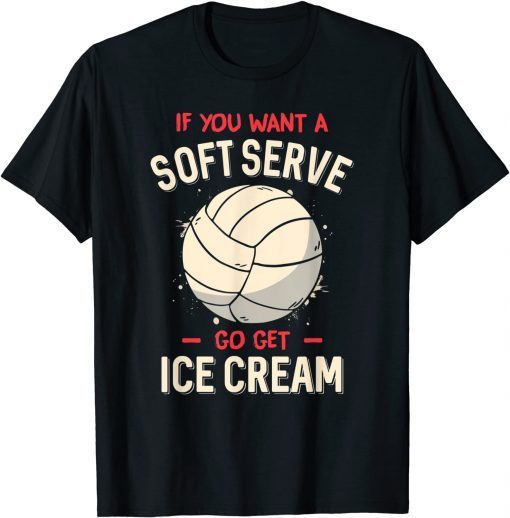 Volleyball If You Want A Soft Serve Volleyball Classic T-Shirt