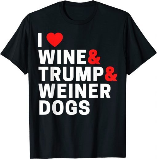 Weenie Dog I Love Wine Trump And Weiner Dogs T-Shirt