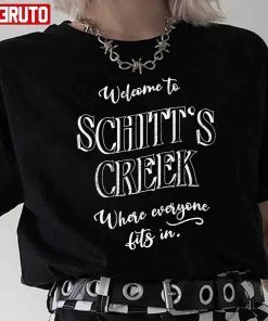 Welcome To Schitt’s Creek Where Everyone Fits In Gift Shirt