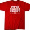 We're Singing Varsity Gift Shirt