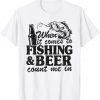 When It Comes To Fishing & Beer Count Me In Fishing T-Shirt