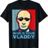 Who Is Your Vladdy Russian Vladimir Putin Ukraine Gift Shirt